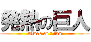 発熱の巨人 (attack on titan)