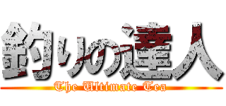 釣りの達人 (The Ultimate Tea)