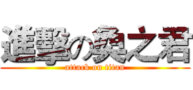 進擊の奐之君 (attack on titan)