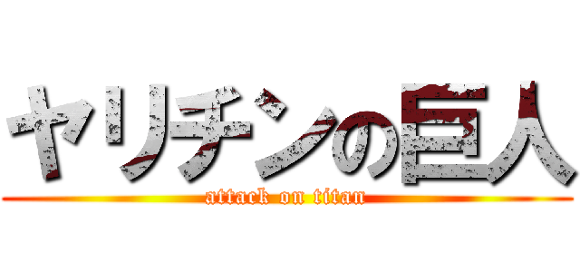 ヤリチンの巨人 (attack on titan)