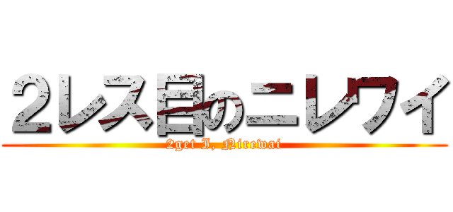 ２レス目のニレワイ (2get I, Nirewai)