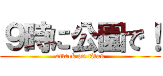 ９時に公園で！ (attack on titan)