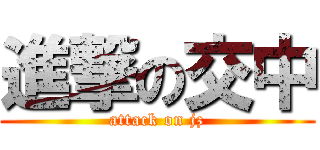 進撃の交中 (attack on jz)