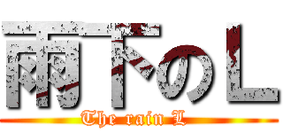 雨下のＬ (The rain L )