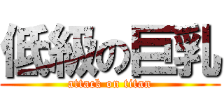 低級の巨乳 (attack on titan)