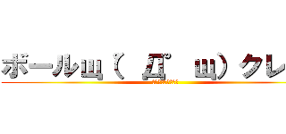 ボールщ（゜Д゜щ）クレクレ (メダルゲームボール)