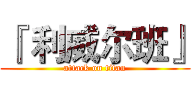 『 利威尔班』 (attack on titan)