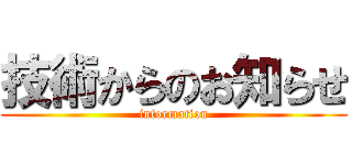 技術からのお知らせ (information)