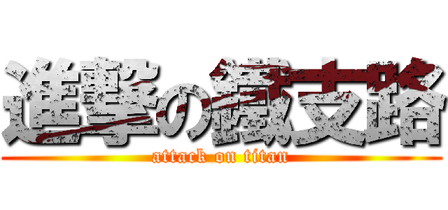 進撃の鐵支路 (attack on titan)