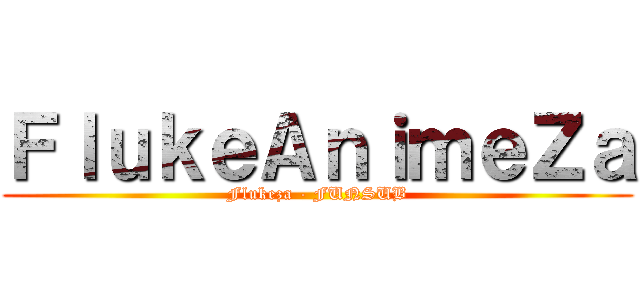 ＦｌｕｋｅＡｎｉｍｅＺａ (Flukeza - FUNSUB)