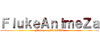ＦｌｕｋｅＡｎｉｍｅＺａ (Flukeza - FUNSUB)