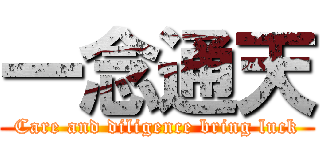 一念通天 (Care and diligence bring luck)