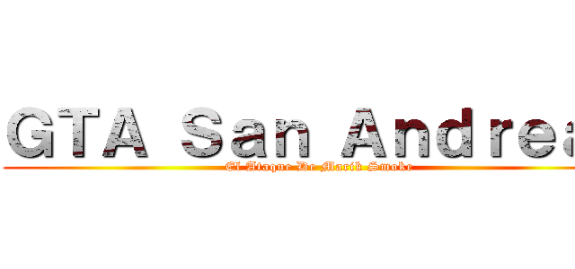 ＧＴＡ Ｓａｎ Ａｎｄｒｅａｓ (El Ataque De Marik Smoke)