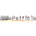 進撃のＰａｔｒｉｃｉａ (attack on Patricia)