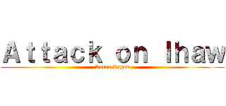 Ａｔｔａｃｋ ｏｎ Ｉｈａｗ (Sobra Rapsa)