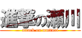 進撃の瀬川 (attack on mutturi)