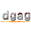 ｄｇａｇ (trgqq gegrw)