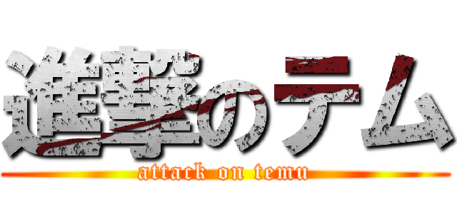 進撃のテム (attack on temu)