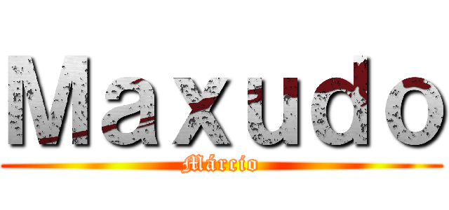 Ｍａｘｕｄｏ (Márcio)
