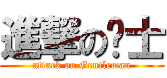 進撃の绅士 (attack on Gentleman)