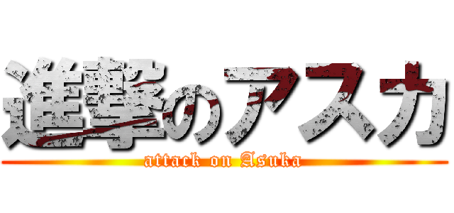 進撃のアスカ (attack on Asuka)