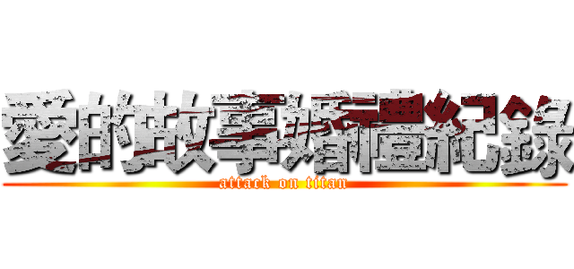 愛的故事婚禮紀錄 (attack on titan)