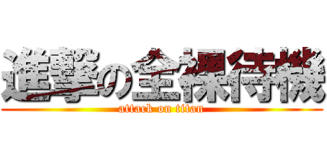 進撃の全裸待機 (attack on titan)