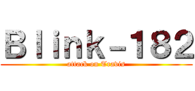 Ｂｌｉｎｋ－１８２ (attack on Travis)