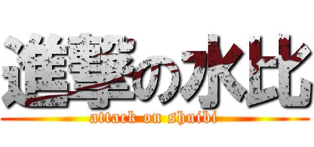 進撃の水比 (attack on shuibi)