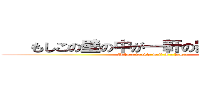    もしこの壁の中が一軒の家だとしたら    (If here in this wall is a house)