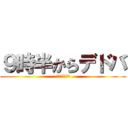 ９時半からデドバ (風呂入ってくる)