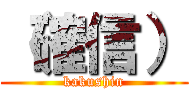 （確信） (kakushin)