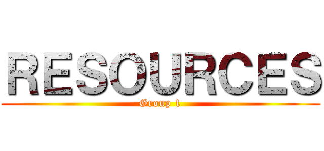 ＲＥＳＯＵＲＣＥＳ (Group 1)