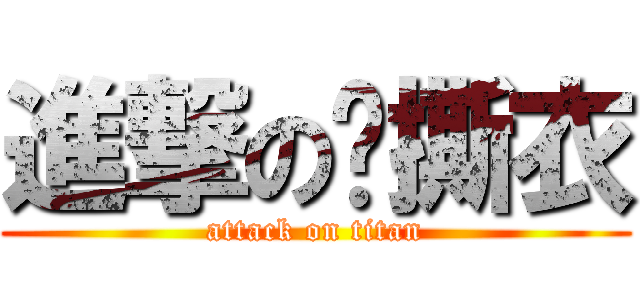 進撃の爱撕衣 (attack on titan)