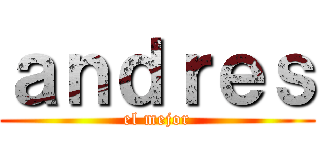 ａｎｄｒｅｓ (el mejor)