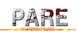  ＰＡＲＥ  (OTAKUSAMA)