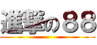 進撃の８８ ()