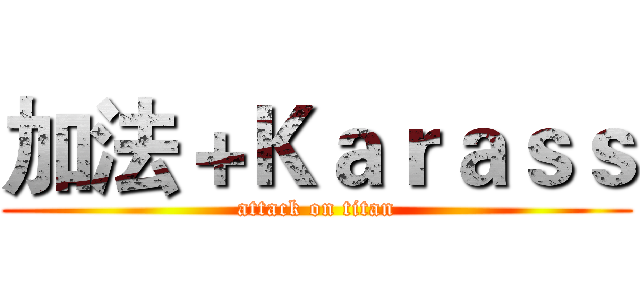 加法＋Ｋａｒａｓｓ (attack on titan)