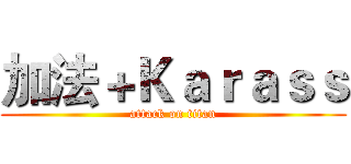 加法＋Ｋａｒａｓｓ (attack on titan)
