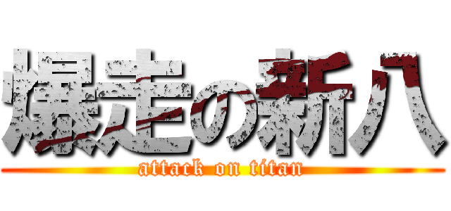 爆走の新八 (attack on titan)