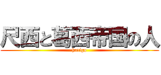 尺西と葛西帝国の人 (hatigo)