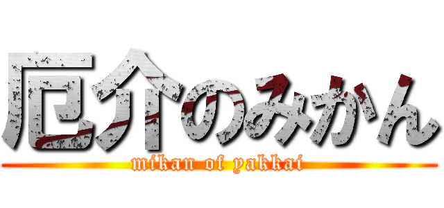 厄介のみかん (mikan of yakkai)