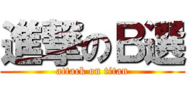 進撃のＢ選 (attack on titan)