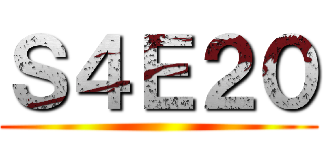 Ｓ４Ｅ２０ ()