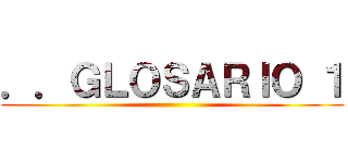 ．．ＧＬＯＳＡＲＩＯ １ ()