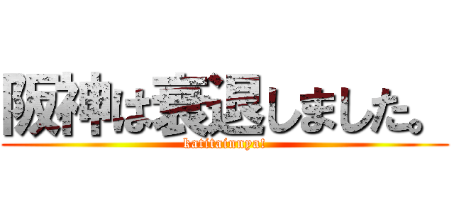 阪神は衰退しました。 (katitainnya!)