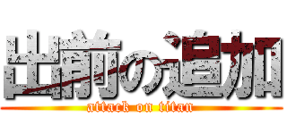 出前の追加 (attack on titan)