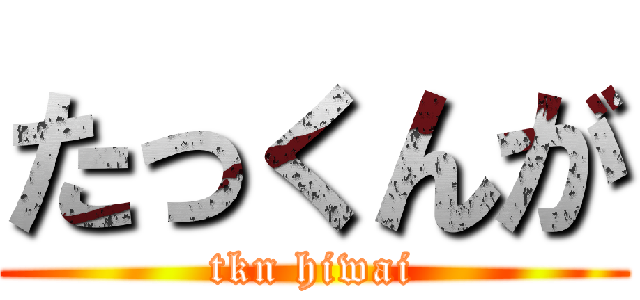 たっくんが (tkn hiwai)