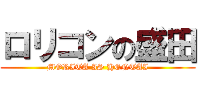 ロリコンの盛田 (MORITA IS HENTAI)
