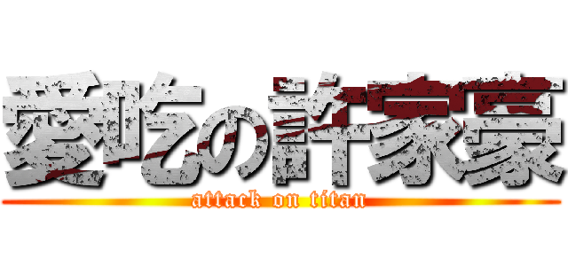 愛吃の許家豪 (attack on titan)
